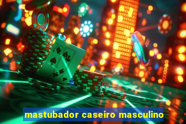 mastubador caseiro masculino